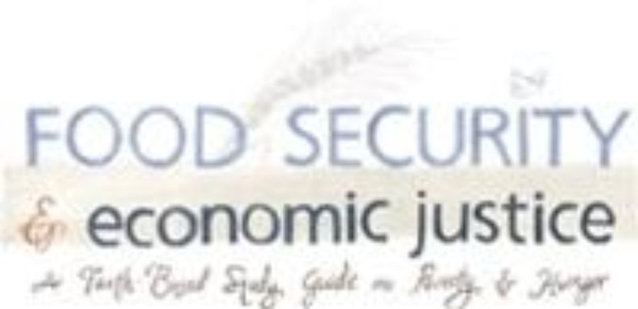 Food Security and Economic Justice: A Faith-Based Study Guide on Poverty and Hunger